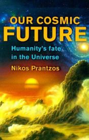 book cover of Our cosmic future : humanity's fate in the universe by Nicolas Prantzos
