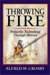 book cover of Throwing fire : projectile technology through history by Alfred W. Crosby