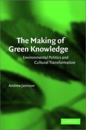 book cover of The Making of Green Knowledge : Environmental Politics and Cultural Transformation by Andrew Jamison