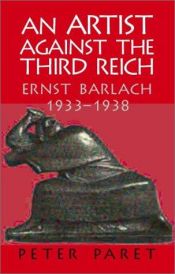 book cover of An Artist against the Third Reich: Ernst Barlach, 1933-1938 by Peter Paret