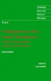 book cover of Immanuel Kant: Prolegomena to Any Future Metaphysics: That Will Be Able to Come Forward as Science: With Selections from the Critique of Pure Reason (Cambridge Texts in the History of Philosophy) by Имануел Кант