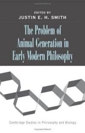 book cover of The problem of animal generation in early modern philosophy by Justin E. H. Smith