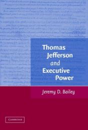 book cover of Thomas Jefferson and Executive Power by Jeremy D. Bailey