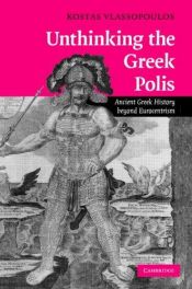 book cover of Unthinking the Greek Polis: Ancient Greek History beyond Eurocentrism by Kōstas Vlassopoulos