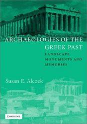 book cover of Archaeologies of the Greek Past: Landscape, Monuments, and Memories by Susan E. Alcock