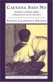 book cover of Caetana Says No: Women's Stories from a Brazilian Slave Society (New Approaches to the Americas) by Sandra Lauderdale Graham