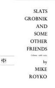 book cover of Slats Grobnik and some other friends by Mike Royko