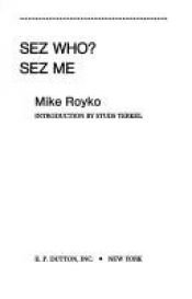 book cover of Sez Who, Sez Me by Mike Royko