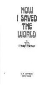 book cover of How I Saved the World by Philip Elliot Slater