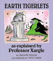 book cover of Earth tigerlets as explained by Professor Xargle by Jeanne Willis