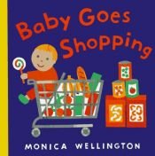 book cover of Baby Goes Shopping by Monica Wellington