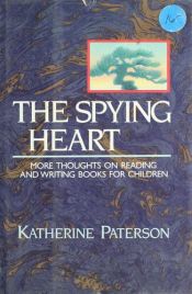 book cover of The Spying Heart: More Thoughts on Reading and Writing Books for Children by Кэтрин Патерсон