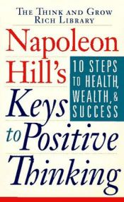 book cover of Napoleon Hill's keys to positive thinking : 10 steps to health, wealth, and success by ナポレオン・ヒル
