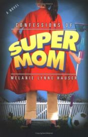 book cover of Confessions of Supermom by Melanie Lynne Hauser