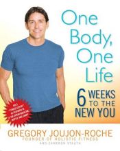 book cover of One Body, One Life: Six Weeks to the New You by Gregory Joujon-Roche