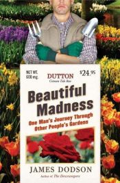 book cover of Beautiful Madness: One Man's Journey Through Other People's Gardens by James Dodson