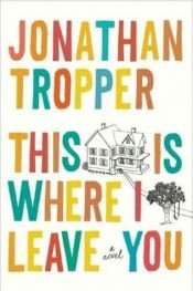 book cover of This Is Where I Leave You by Jonathan Tropper