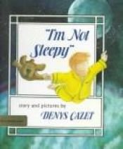 book cover of I'm not sleepy by Denys Cazet