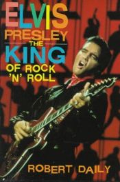 book cover of Elvis Presley: The King of Rock 'N' Roll (Impact Biographies Series) by Robert Daley