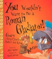 book cover of You Wouldn't Want to Be a Roman Gladiator!: Gory Things You'd Rather Not Know by John Malam