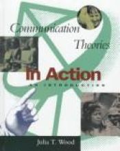 book cover of Communication Theories in Action: An Introduction (Wadsworth Series in Communication Studies) by Julia T. Wood