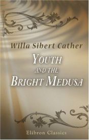 book cover of Youth and the Bright Medusa by ウィラ・キャザー