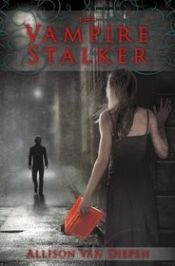 book cover of The Vampire Stalker by Allison van Diepen