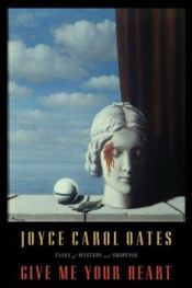 book cover of Give me your heart : tales of mystery and suspense by Joyce Carol Oatesová