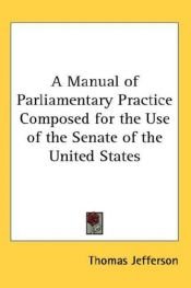 book cover of A Manual of Parliamentary Practice: For the Use of the Senate of the United States by Thomas Jefferson