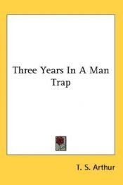 book cover of Three years in a man-trap by T.S. Arthur