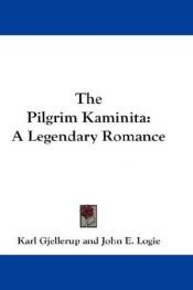 book cover of The Pilgrim Kaminita: A Legendary Romance by Karl Adolph Gjellerup