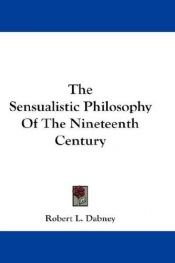 book cover of The Sensualistic Philosophy of the Nineteenth Century by Robert Dabney