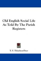 book cover of Old English social life as told by the parish registers by T. F. Thiselton-Dyer