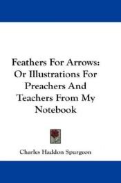 book cover of Feathers For Arrows: Or Illustrations For Preachers And Teachers From My Notebook by Charles Spurgeon