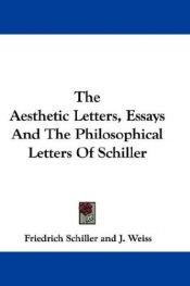 book cover of The Aesthetic Letters, Essays And The Philosophical Letters Of Schiller by Friedrich von Schiller