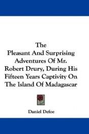 book cover of The pleasant and surprizing adventures of Mr. Robert Drury, during his fifteen years captivity on the island of ... by Daniel Defoe