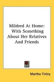 book cover of Mildred at Home: With Something about Her Relatives and Friends by Martha Finley