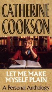 book cover of Let Me Make Myself Plain: A Personal Anthology by Catherine Cookson