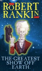 book cover of The Greatest Show off Earth by Robert Rankin