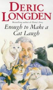 book cover of Enough To Make A Cat Laugh by Deric Longden