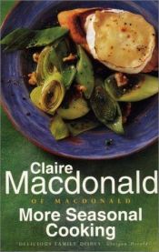 book cover of More Seasonal Cooking by Claire Macdonald