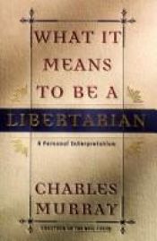 book cover of What It Means to Be a Libertarian: A Personal Interpretation by Charles Murray