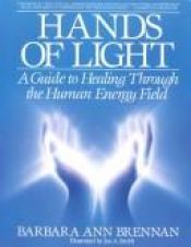 book cover of Hands of light : a guide to healing through the human energy field : a new paradigm for the human being in health, relationship, and disease by Barbara-Ann Brennan