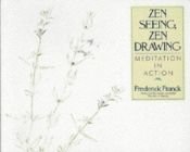 book cover of Zen Seeing, Zen Drawing : Meditation in Action by Frederick Franck