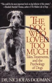 book cover of The dog who loved too much: tales, treatments and the psychology of dogs by Nicholas H. Dodman