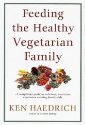 book cover of Feeding the Healthy Vegetarian Family by Ken Haedrich