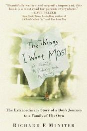 book cover of The Things I Want Most: The Extraordinary Story Of A Boy's Journey To A Family Of His Own by Richard Miniter