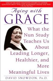 book cover of Aging with Grace: What the Nun Study Teaches Us About Leading Longer, Healthier, and More Meaningful Lives by David Snowdon