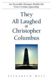 book cover of They All Laughed at Christopher Columbus: An Incurable Dreamer Builds the First Civilian Spaceship by Elizabeth Weil
