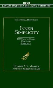 book cover of Inner Simplicity - 100 Ways to Regain Peace & Nourish Your Soul by Elaine St. James